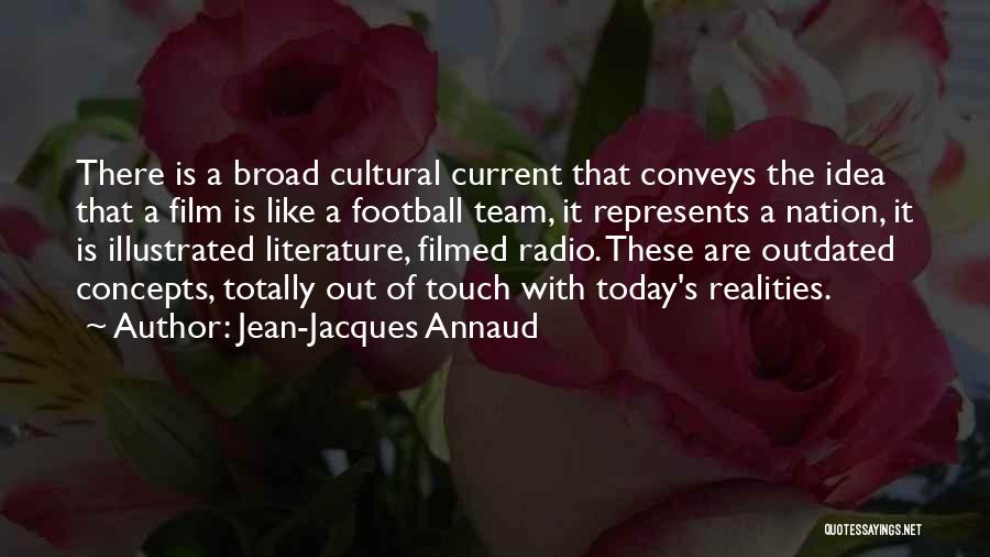 Jean-Jacques Annaud Quotes: There Is A Broad Cultural Current That Conveys The Idea That A Film Is Like A Football Team, It Represents