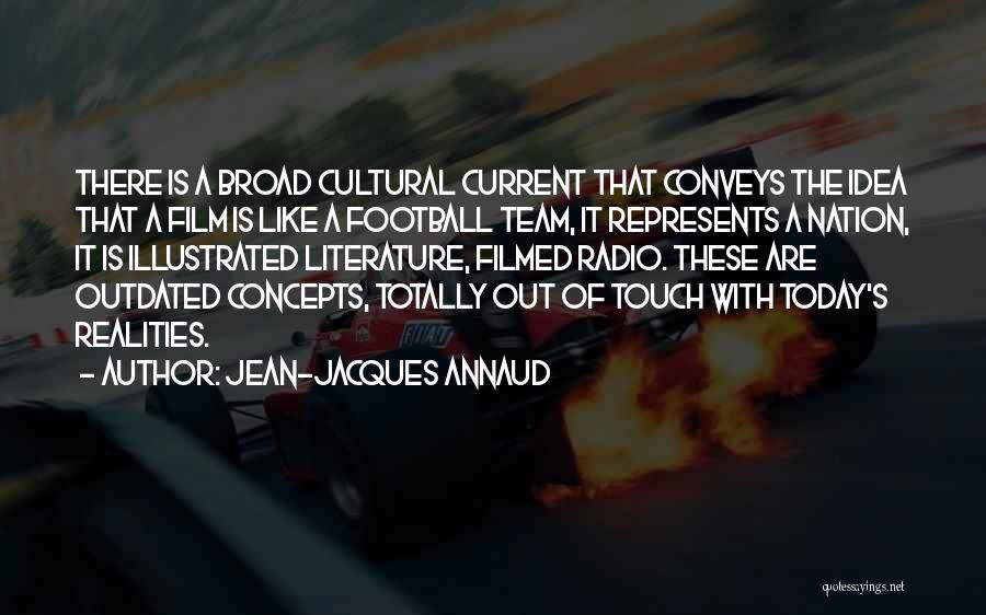 Jean-Jacques Annaud Quotes: There Is A Broad Cultural Current That Conveys The Idea That A Film Is Like A Football Team, It Represents