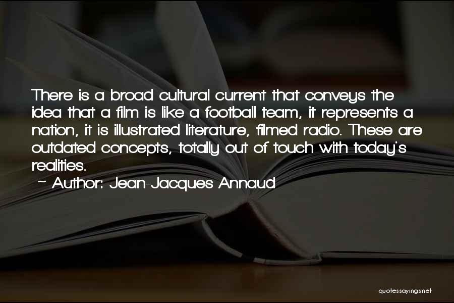 Jean-Jacques Annaud Quotes: There Is A Broad Cultural Current That Conveys The Idea That A Film Is Like A Football Team, It Represents