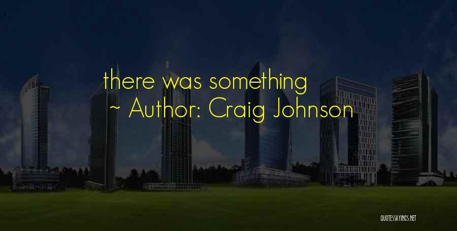 Craig Johnson Quotes: There Was Something