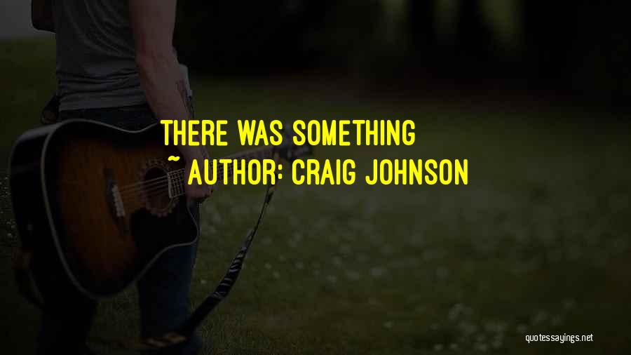 Craig Johnson Quotes: There Was Something