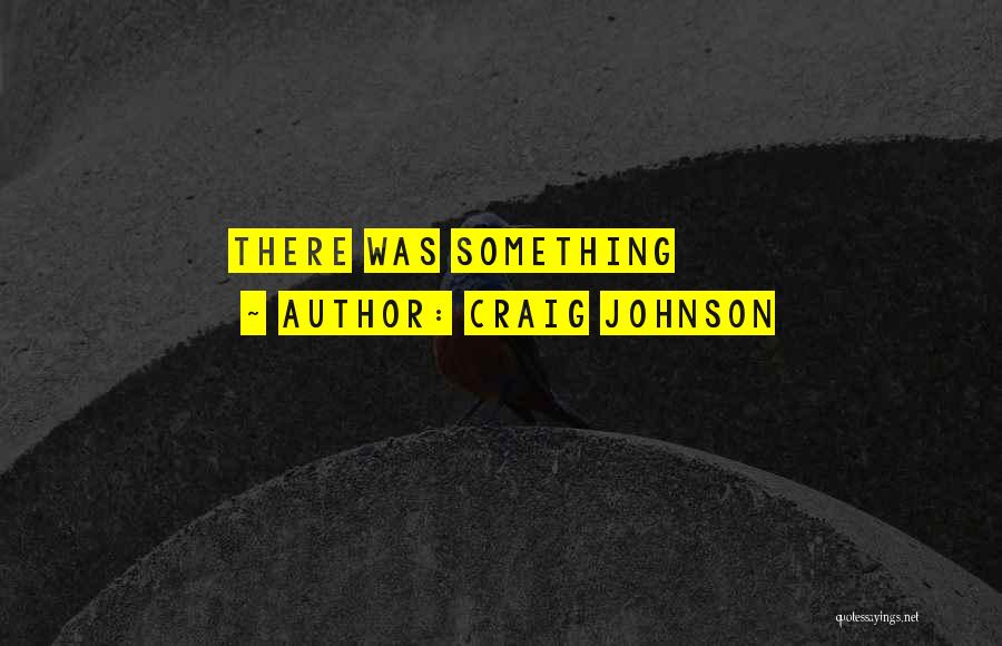 Craig Johnson Quotes: There Was Something