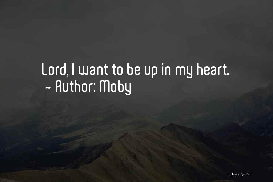 Moby Quotes: Lord, I Want To Be Up In My Heart.