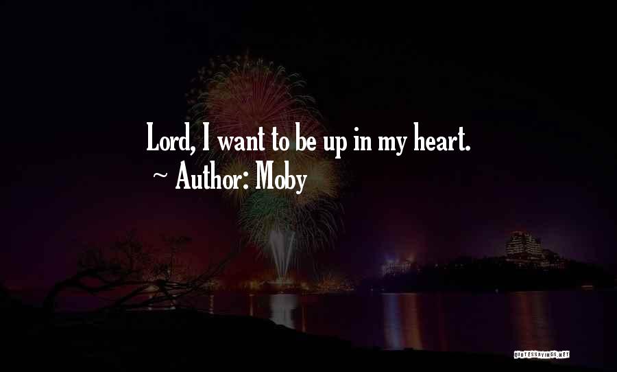 Moby Quotes: Lord, I Want To Be Up In My Heart.