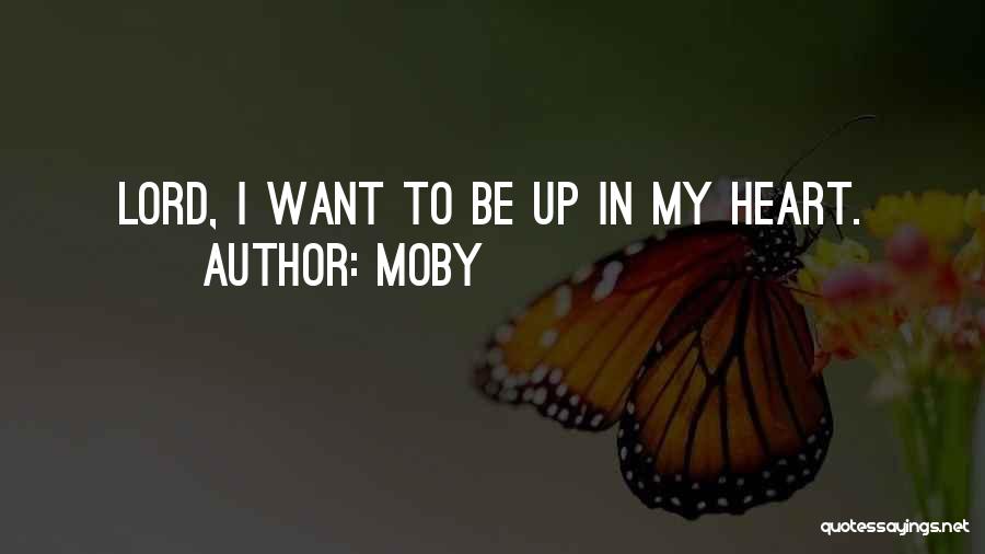 Moby Quotes: Lord, I Want To Be Up In My Heart.