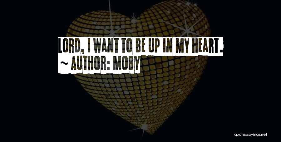 Moby Quotes: Lord, I Want To Be Up In My Heart.