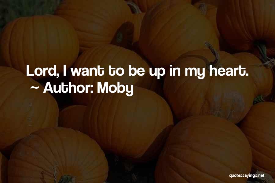Moby Quotes: Lord, I Want To Be Up In My Heart.