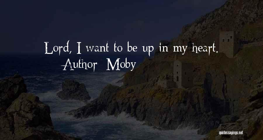 Moby Quotes: Lord, I Want To Be Up In My Heart.