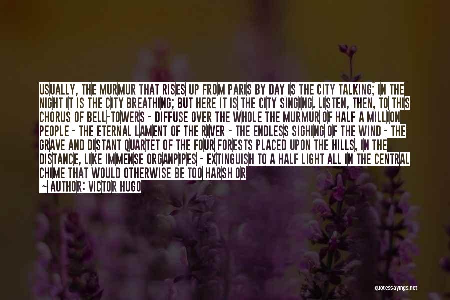 Victor Hugo Quotes: Usually, The Murmur That Rises Up From Paris By Day Is The City Talking; In The Night It Is The