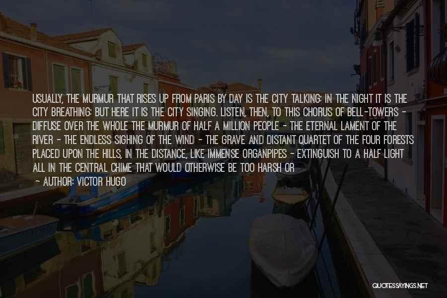 Victor Hugo Quotes: Usually, The Murmur That Rises Up From Paris By Day Is The City Talking; In The Night It Is The