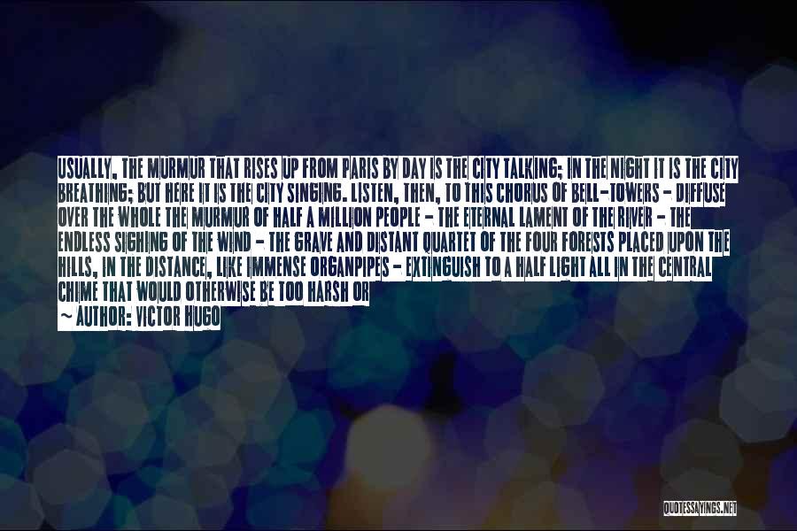 Victor Hugo Quotes: Usually, The Murmur That Rises Up From Paris By Day Is The City Talking; In The Night It Is The