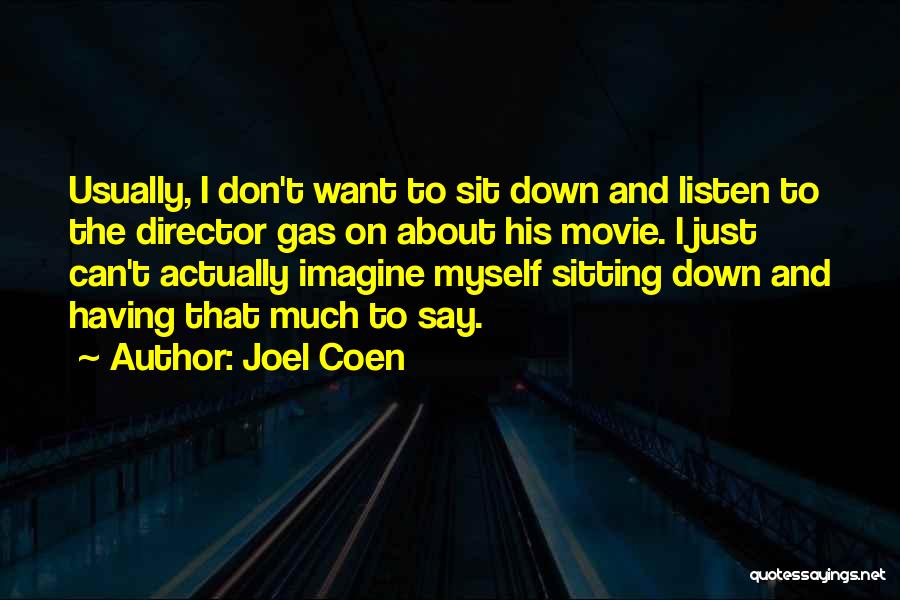 Joel Coen Quotes: Usually, I Don't Want To Sit Down And Listen To The Director Gas On About His Movie. I Just Can't