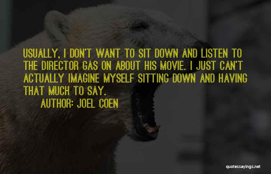 Joel Coen Quotes: Usually, I Don't Want To Sit Down And Listen To The Director Gas On About His Movie. I Just Can't