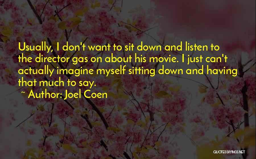 Joel Coen Quotes: Usually, I Don't Want To Sit Down And Listen To The Director Gas On About His Movie. I Just Can't