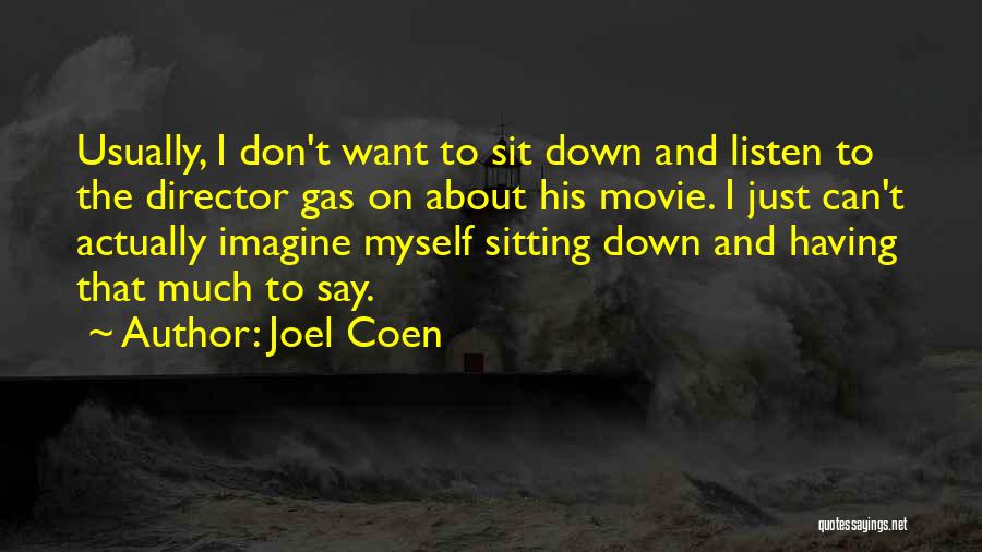 Joel Coen Quotes: Usually, I Don't Want To Sit Down And Listen To The Director Gas On About His Movie. I Just Can't