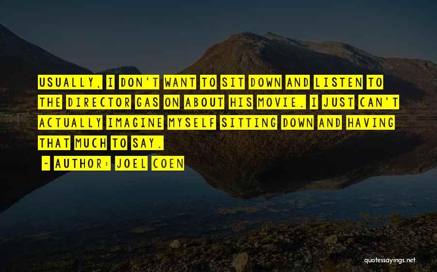 Joel Coen Quotes: Usually, I Don't Want To Sit Down And Listen To The Director Gas On About His Movie. I Just Can't