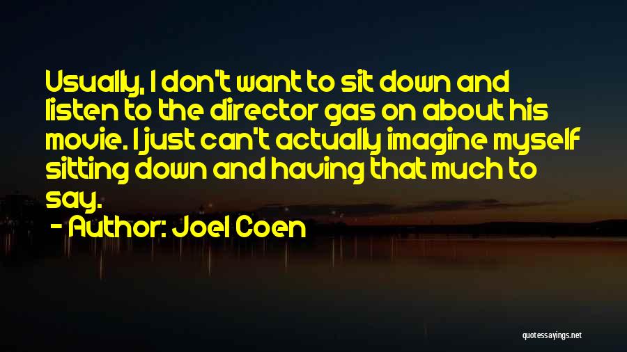 Joel Coen Quotes: Usually, I Don't Want To Sit Down And Listen To The Director Gas On About His Movie. I Just Can't