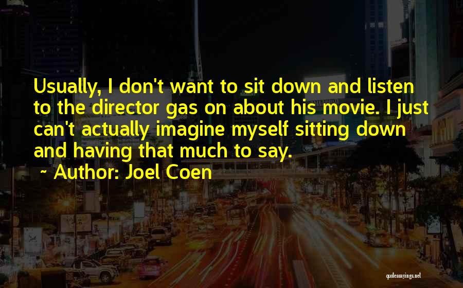 Joel Coen Quotes: Usually, I Don't Want To Sit Down And Listen To The Director Gas On About His Movie. I Just Can't