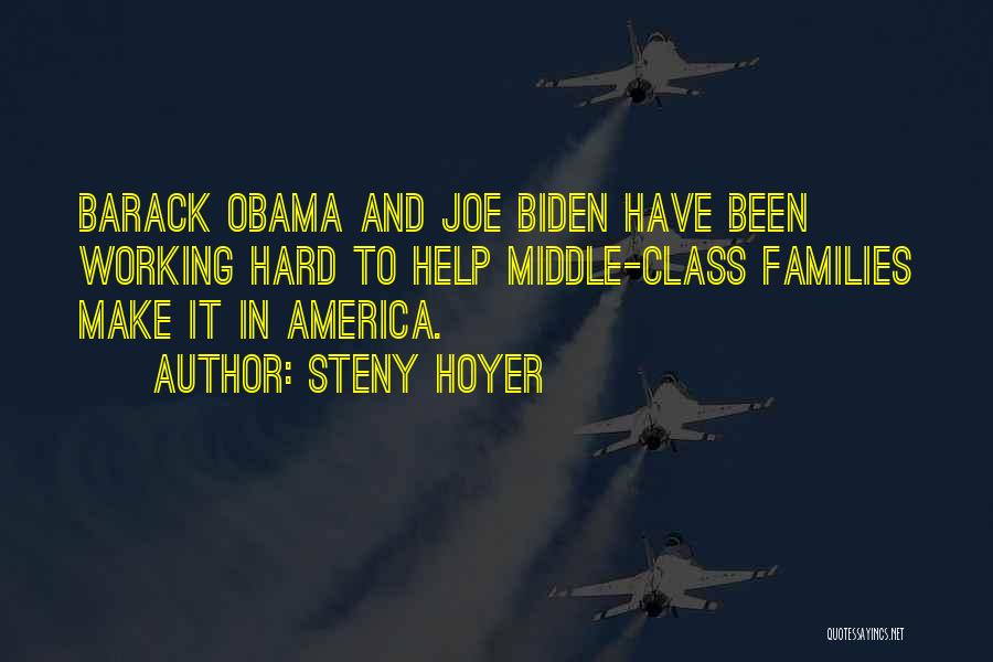 Steny Hoyer Quotes: Barack Obama And Joe Biden Have Been Working Hard To Help Middle-class Families Make It In America.