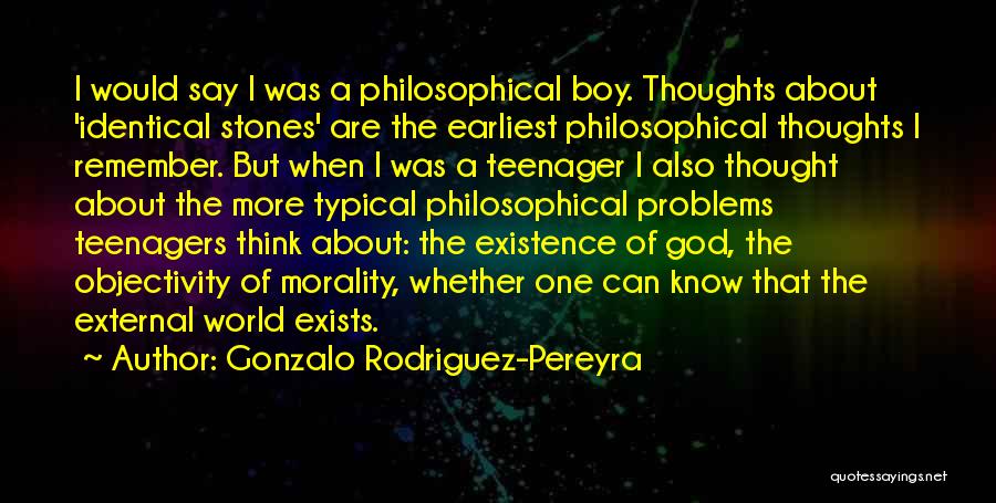 Gonzalo Rodriguez-Pereyra Quotes: I Would Say I Was A Philosophical Boy. Thoughts About 'identical Stones' Are The Earliest Philosophical Thoughts I Remember. But