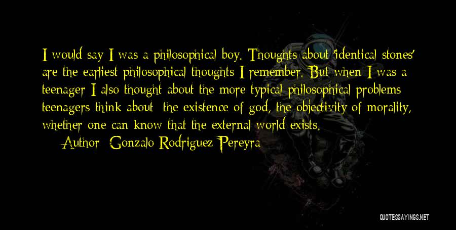 Gonzalo Rodriguez-Pereyra Quotes: I Would Say I Was A Philosophical Boy. Thoughts About 'identical Stones' Are The Earliest Philosophical Thoughts I Remember. But