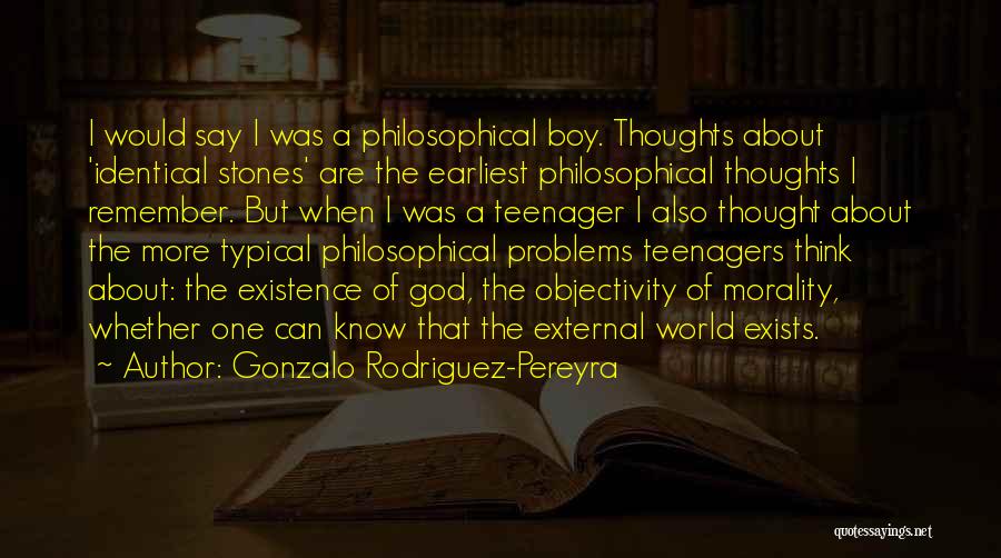 Gonzalo Rodriguez-Pereyra Quotes: I Would Say I Was A Philosophical Boy. Thoughts About 'identical Stones' Are The Earliest Philosophical Thoughts I Remember. But