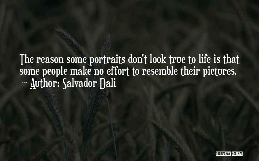 Salvador Dali Quotes: The Reason Some Portraits Don't Look True To Life Is That Some People Make No Effort To Resemble Their Pictures.