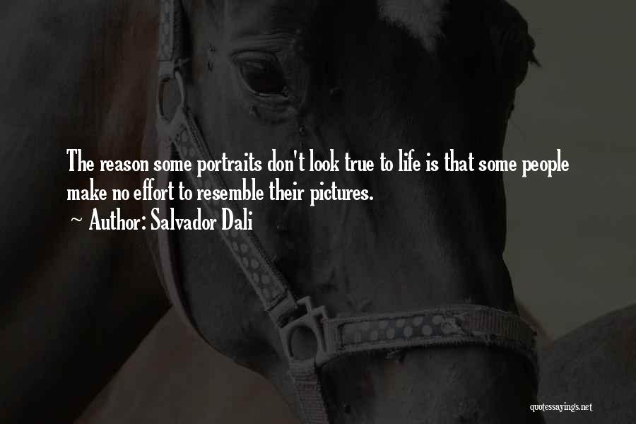 Salvador Dali Quotes: The Reason Some Portraits Don't Look True To Life Is That Some People Make No Effort To Resemble Their Pictures.