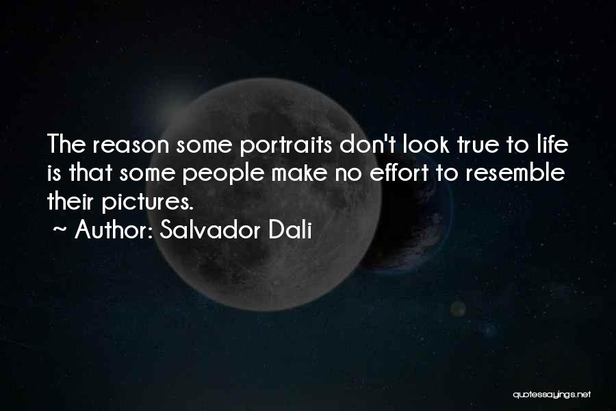Salvador Dali Quotes: The Reason Some Portraits Don't Look True To Life Is That Some People Make No Effort To Resemble Their Pictures.