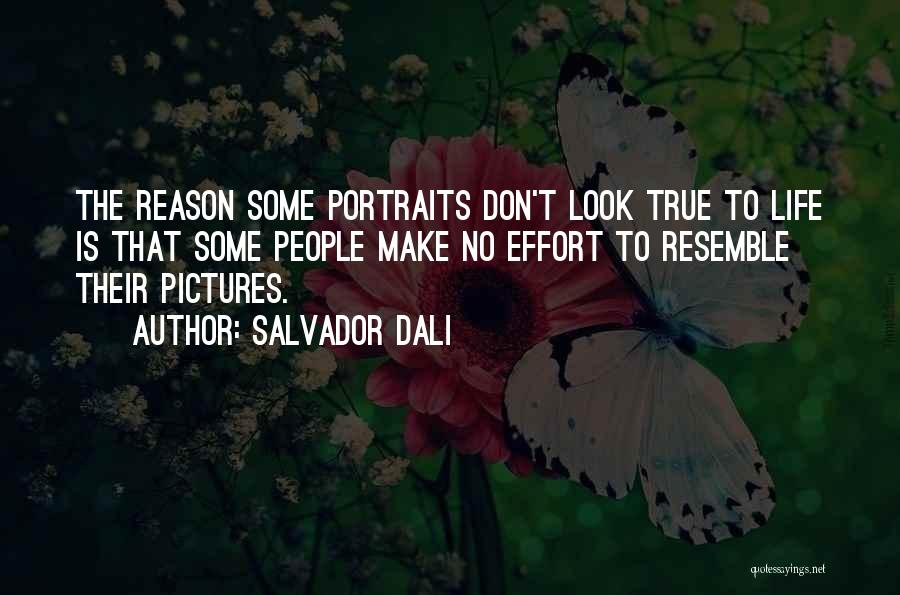 Salvador Dali Quotes: The Reason Some Portraits Don't Look True To Life Is That Some People Make No Effort To Resemble Their Pictures.