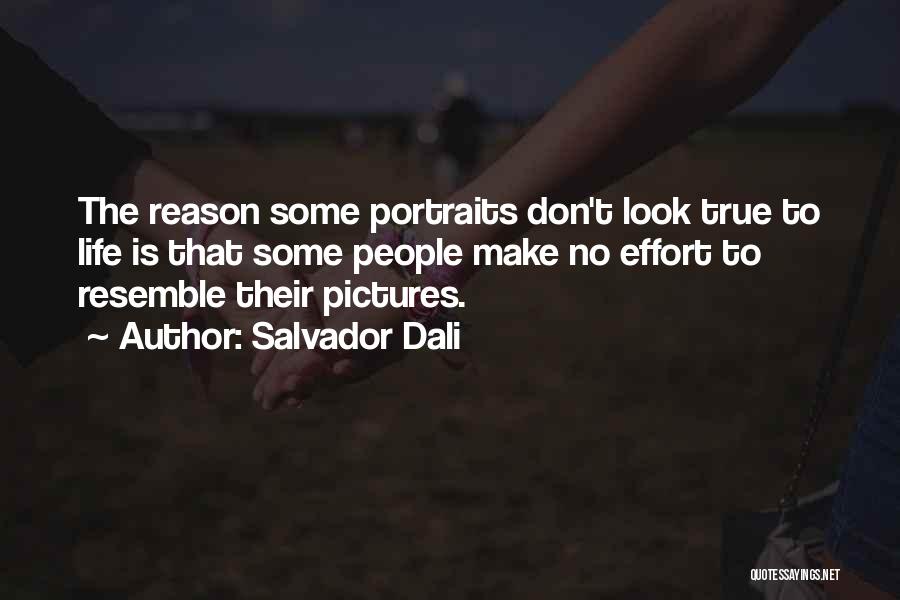 Salvador Dali Quotes: The Reason Some Portraits Don't Look True To Life Is That Some People Make No Effort To Resemble Their Pictures.