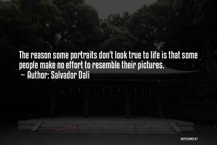 Salvador Dali Quotes: The Reason Some Portraits Don't Look True To Life Is That Some People Make No Effort To Resemble Their Pictures.