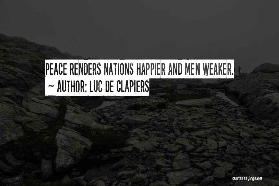 Luc De Clapiers Quotes: Peace Renders Nations Happier And Men Weaker.