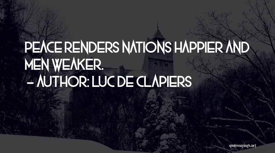 Luc De Clapiers Quotes: Peace Renders Nations Happier And Men Weaker.