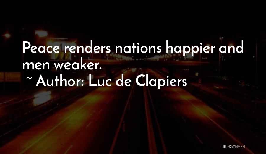 Luc De Clapiers Quotes: Peace Renders Nations Happier And Men Weaker.