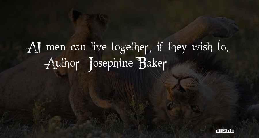Josephine Baker Quotes: All Men Can Live Together, If They Wish To.