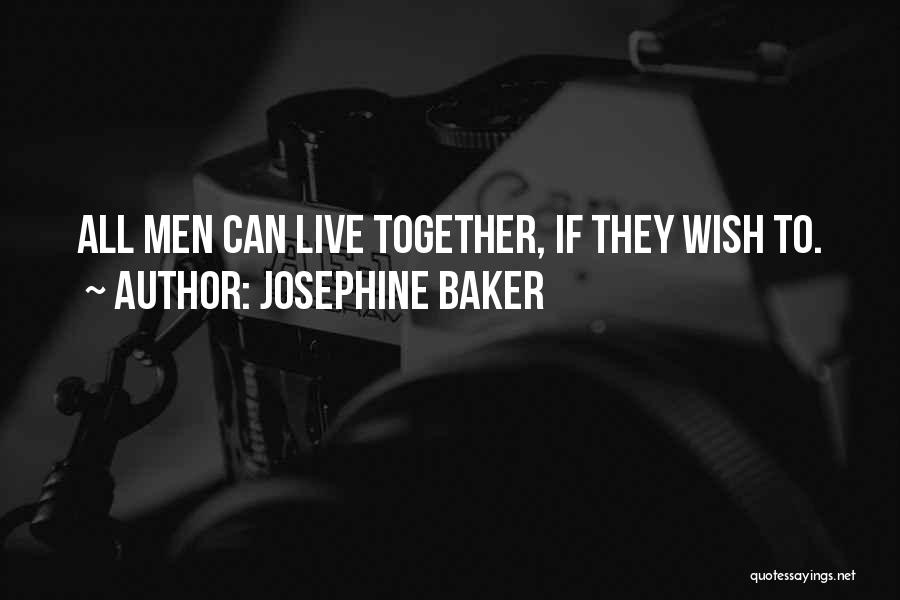 Josephine Baker Quotes: All Men Can Live Together, If They Wish To.