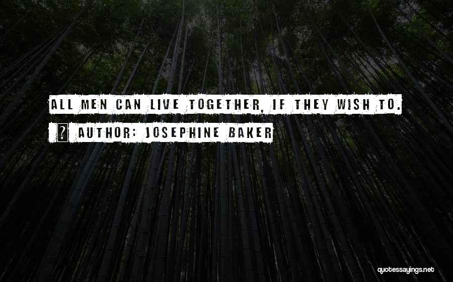 Josephine Baker Quotes: All Men Can Live Together, If They Wish To.