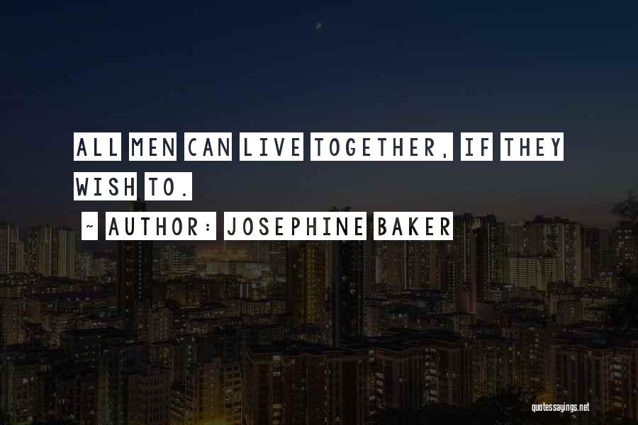 Josephine Baker Quotes: All Men Can Live Together, If They Wish To.
