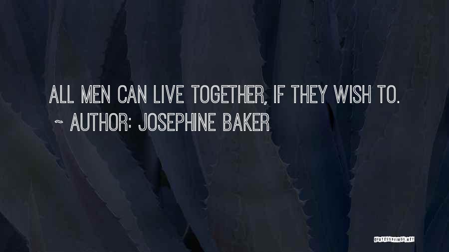 Josephine Baker Quotes: All Men Can Live Together, If They Wish To.