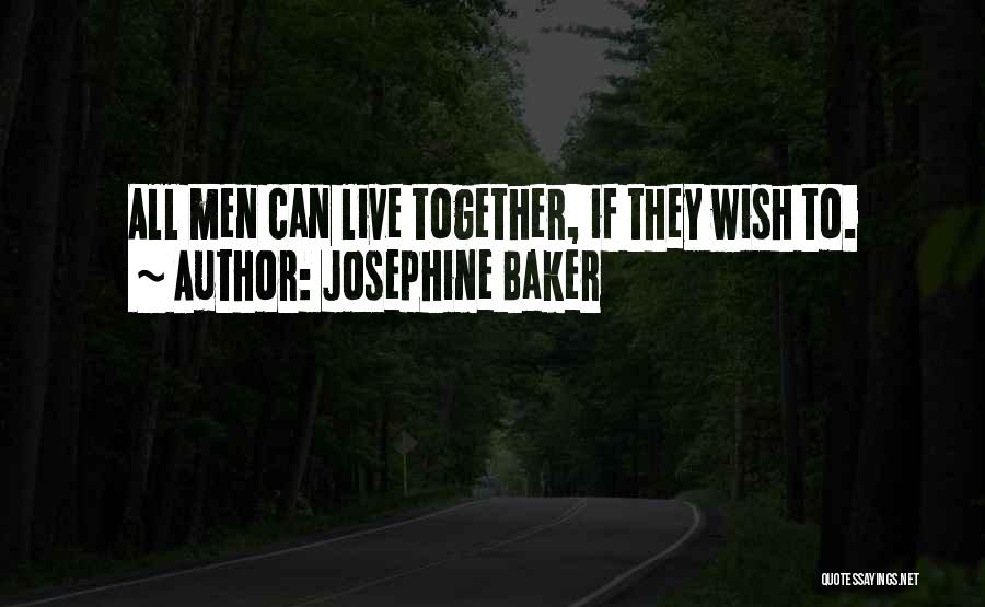 Josephine Baker Quotes: All Men Can Live Together, If They Wish To.