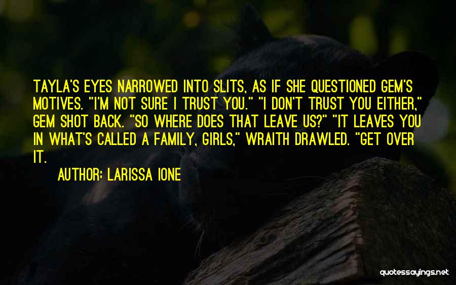 Larissa Ione Quotes: Tayla's Eyes Narrowed Into Slits, As If She Questioned Gem's Motives. I'm Not Sure I Trust You. I Don't Trust