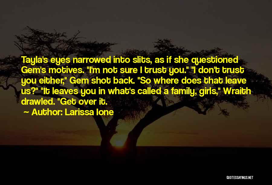 Larissa Ione Quotes: Tayla's Eyes Narrowed Into Slits, As If She Questioned Gem's Motives. I'm Not Sure I Trust You. I Don't Trust