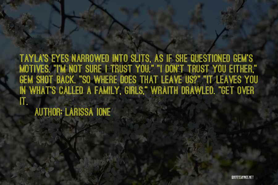 Larissa Ione Quotes: Tayla's Eyes Narrowed Into Slits, As If She Questioned Gem's Motives. I'm Not Sure I Trust You. I Don't Trust