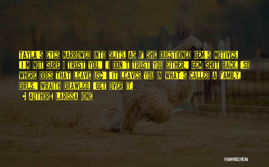 Larissa Ione Quotes: Tayla's Eyes Narrowed Into Slits, As If She Questioned Gem's Motives. I'm Not Sure I Trust You. I Don't Trust