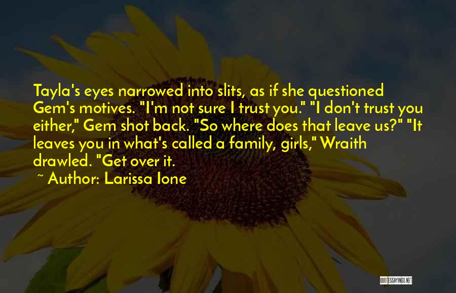 Larissa Ione Quotes: Tayla's Eyes Narrowed Into Slits, As If She Questioned Gem's Motives. I'm Not Sure I Trust You. I Don't Trust