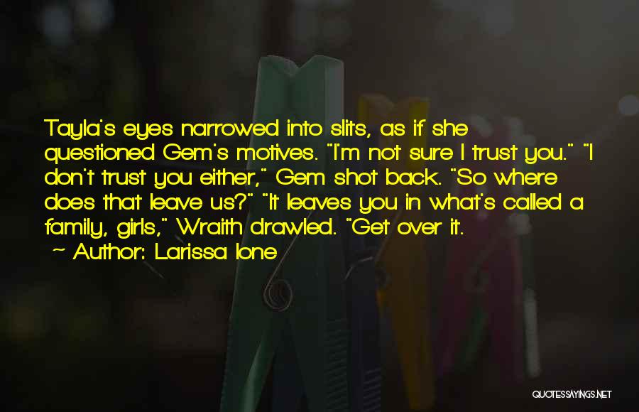 Larissa Ione Quotes: Tayla's Eyes Narrowed Into Slits, As If She Questioned Gem's Motives. I'm Not Sure I Trust You. I Don't Trust