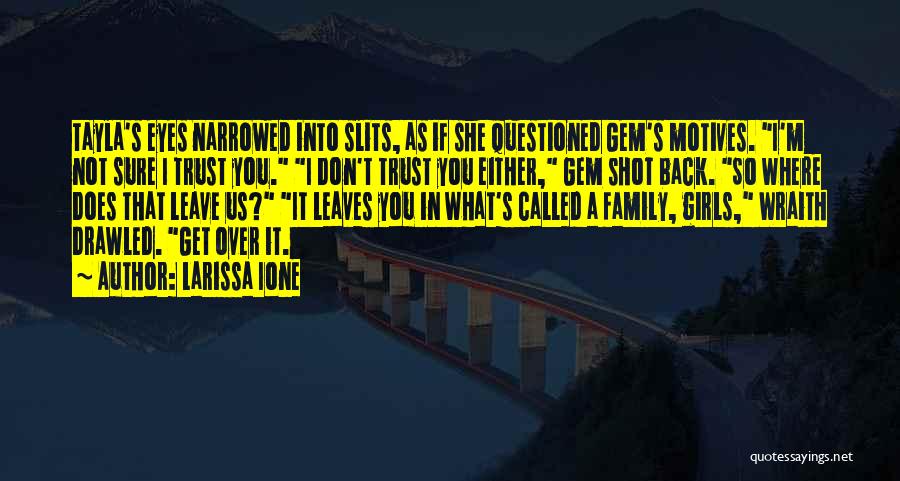 Larissa Ione Quotes: Tayla's Eyes Narrowed Into Slits, As If She Questioned Gem's Motives. I'm Not Sure I Trust You. I Don't Trust