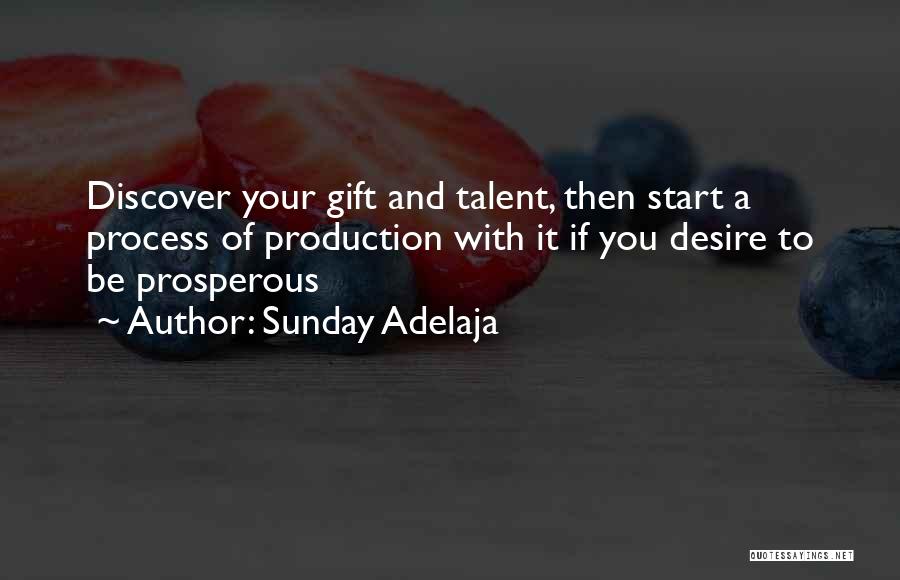 Sunday Adelaja Quotes: Discover Your Gift And Talent, Then Start A Process Of Production With It If You Desire To Be Prosperous