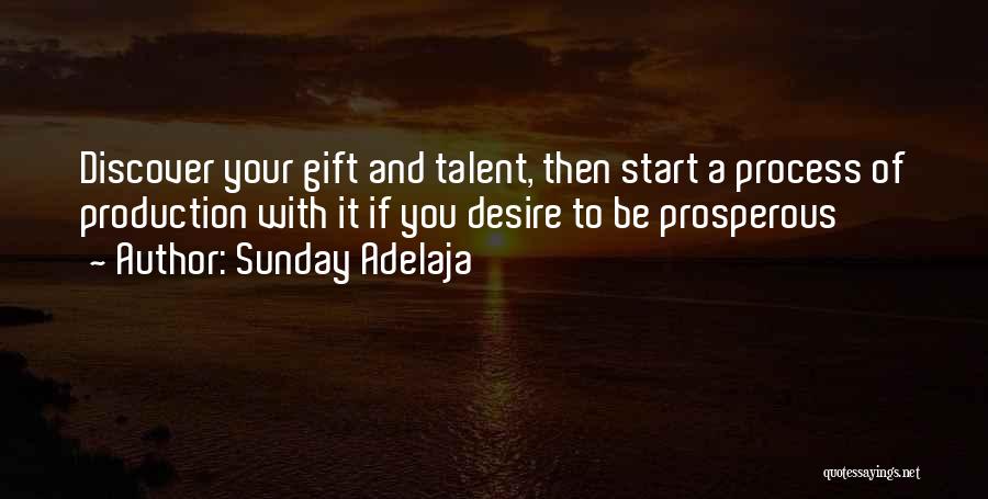 Sunday Adelaja Quotes: Discover Your Gift And Talent, Then Start A Process Of Production With It If You Desire To Be Prosperous
